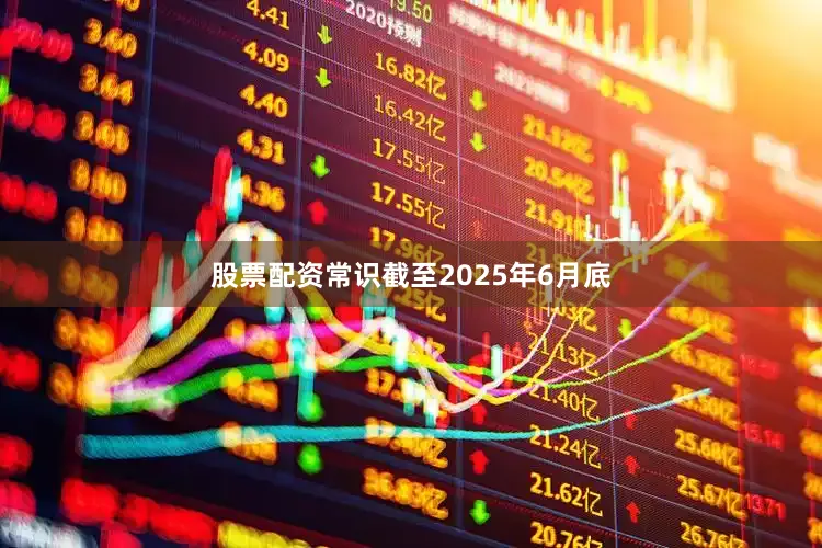 股票配资常识截至2025年6月底
